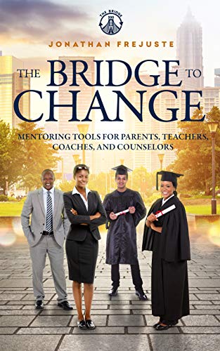 The Bridge to Change: Mentoring Tools for Parents, Teachers, Coaches, and Counselors