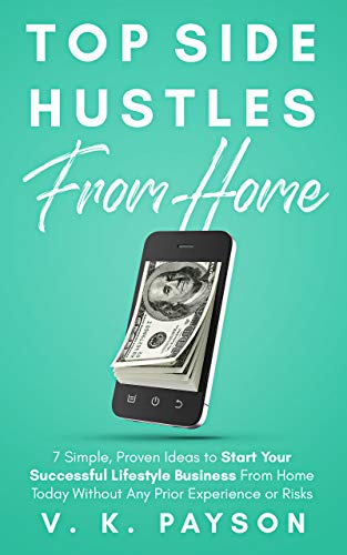 Top Side Hustles From Home 2020: 7 Simple, Proven Ideas to Start Your Successful Lifestyle Business From Home Today