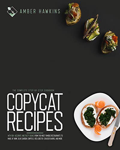 Copycat Recipes Amber  Hawkins: The complete step by step cookbook with 100+ accurate and tasty dishes from the most famous restaurants to make at home. Olive Garden, Chipotle, Red Lobster, Cracker Barrel and more