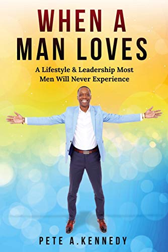 When A Man Loves: A Lifestyle & Leadership Most Men Will Never Experience