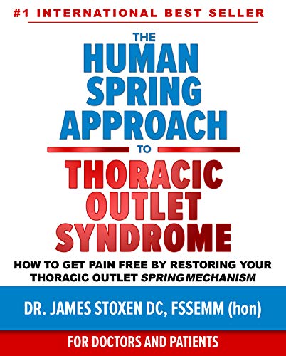 The Human Spring Approach to Thoracic Outlet Syndrome : How to Get Pain Free by Restoring Your Thoracic Outlet Spring Mechanism (Human Spring Book Series 4)