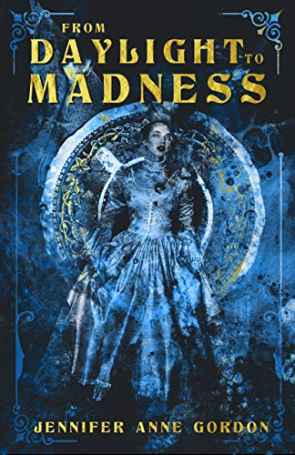 From Daylight to Madness Jennifer Anne Gordon