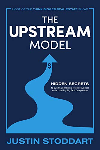 The Upstream Model: Hidden Secrets to Building a Massive Referral Business While Crushing Big Tech Competitors