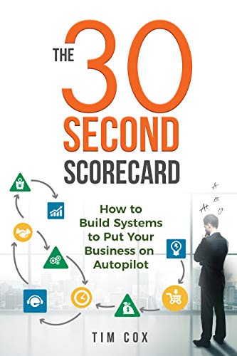 The 30-Second Scorecard: How to Build Systems to Put Your Business on Autopilot