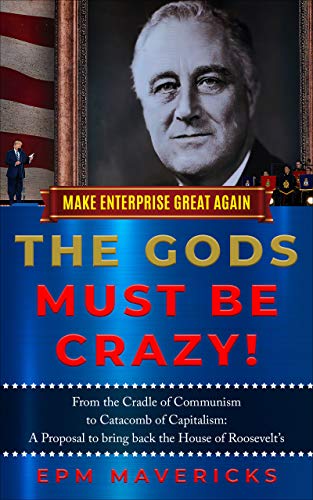Make Enterprise Great Again: The Gods Must Be Crazy!: Cradle of Communism to Catacomb of Capitalism