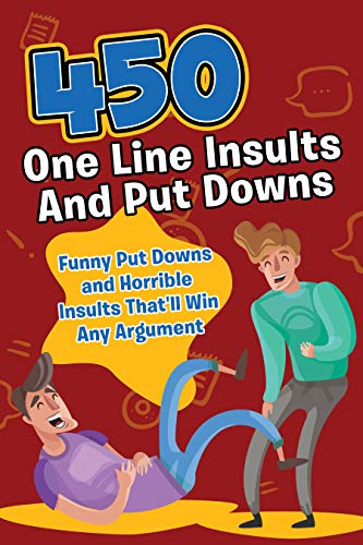 450 One Line Insults and Put Downs: Funny Put Downs and Horrible Insults That'll Win Any Argument