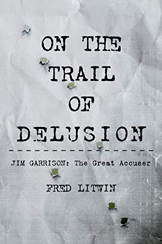 On the Trail of Delusion – Jim Garrison: the Great Accuser 