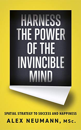 Harness the Power of the Invincible Mind: Spatial Strategy to Success and Happiness