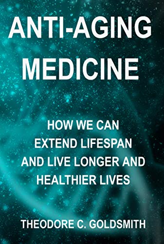 Anti-Aging Medicine: How We Can Extend Lifespan and Live Longer and Healthier Lives