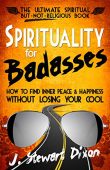 Spirituality for Badasses J. Stewart Dixon