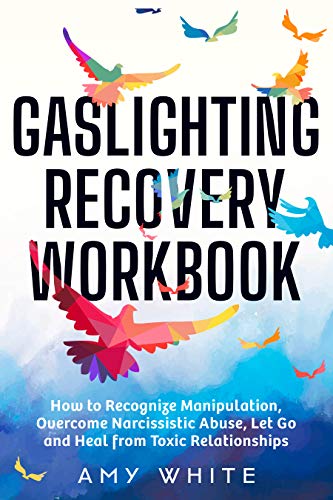 Gaslighting Recovery Workbook: How to Recognize Manipulation, Overcome Narcissistic Abuse, Let Go, and Heal from Toxic Relationships