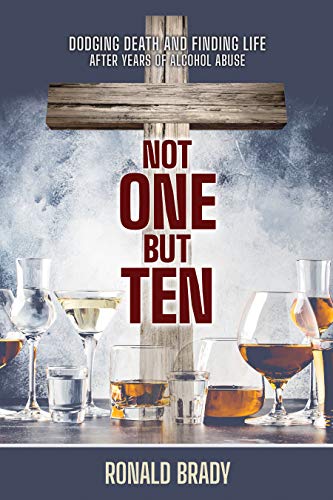 Not One but Ten: Dodging Death and Finding Life After Years of Alcohol Abuse