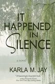 It Happened in Silence Karla M.  Jay