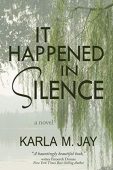 It Happened in Silence Karla M. Jay