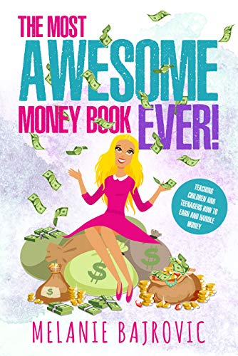 The Most Awesome Money Book Ever: Teaching Children and Teenagers How to Earn Money