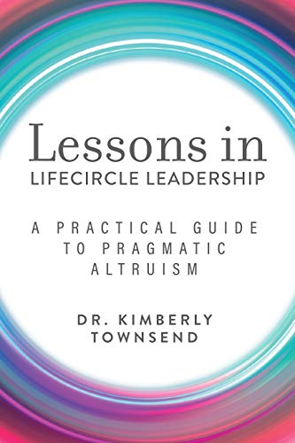 Lessons in Lifecircle Leadership: A Practical Guide to Pragmatic Altruism