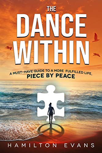 The Dance within: a must-have guide to a more fulfilled life, piece by peace