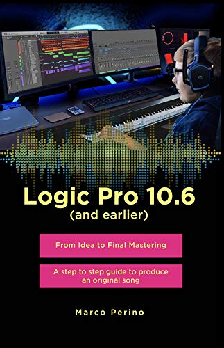 Logic Pro 10.6 (and earlier): From idea to Final Mastering. Compatible with all previous versions of Logic Pro X