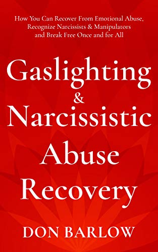 Gaslighting & Narcissistic Abuse Recovery How You Can Recover from Emotional Abuse, Recognize Narcissists & Manipulators and Break Free Once and for All