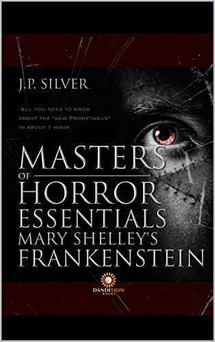 Masters of Horror Essentials: Mary Shelley Frankstein: Everything you need to know about the "Modern Prometheus" in about one hour