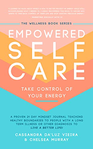 Empowered Self Care Take Cassandra Da'Luz Vieira: A proven 21 day mindset journal teaching healthy boundaries to people with a long term illness or other diagnosis to live a better life!