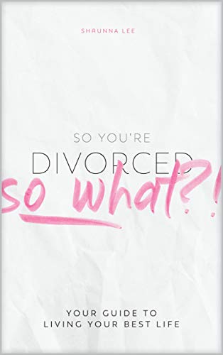So You're Divorced, So What? 