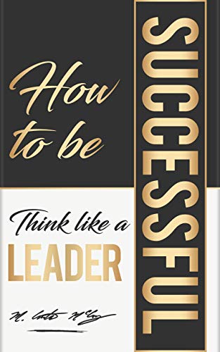 How To Be Successful: Think Like A Leader