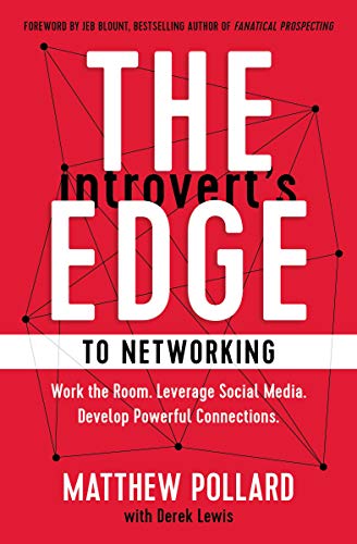 The Introvert’s Edge to Networking: Work the Room. Leverage Social Media. Develop Powerful Connections 