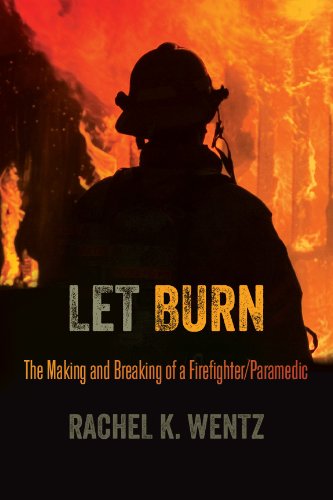 Let Burn: The Making and Breaking of a Firefighter/Paramedic