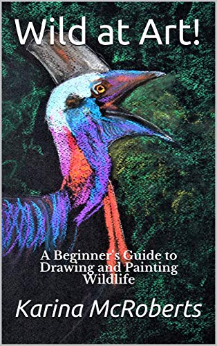 Wild at Art - A Beginner's Guide to Drawing and Painting Wildlifes Guide to 