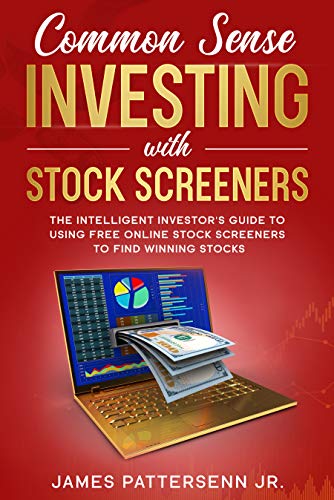 Common Sense Investing With Stock Screeners: Make Stock Investing a Safe Bet With the Right Tools 