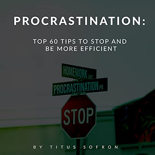 Procrastination: Top 60 Tips To Stop And Be More Efficient