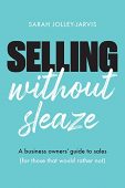 Selling Without Sleaze A Sarah Jolley-Jarvis