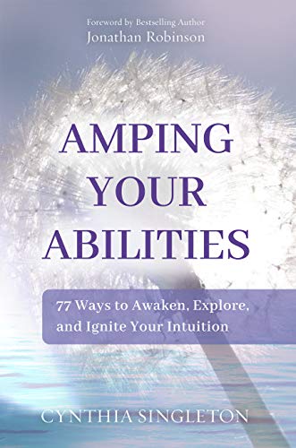 Amping Your Abilities : 77 Ways to Awaken, Explore, and Ignite Your Intuition