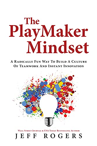 The Playmaker Mindset: A Radically Fun Way To Build a Culture of Teamwork and Instant Innovation