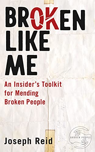 Broken Like Me, An Insider's Toolkit for Mending Broken People