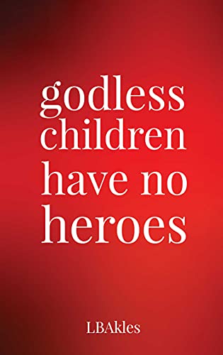 "godless children have no heroes"