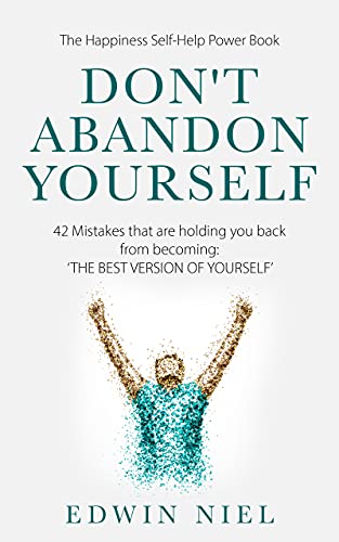 Don't Abandon Yourself: 42 Mistakes that are holding you back from becoming: THE BEST VERSION OF YOURSELF - The Happiness Self-Help Power Book 