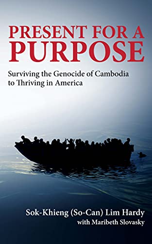 Present for a Purpose Surviving the Genocide of Cambodia to Thriving in America