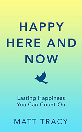 Happy Here and Now: Lasting Happiness You Can Count On