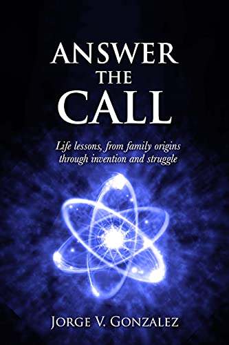 Answer the Call: Life Lessons From Family Origins Through Invention and Struggle