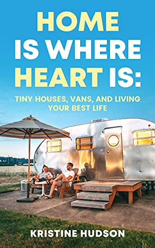 Home is Where Heart Is: Tiny Houses, Vans, and Living Your Best Life 