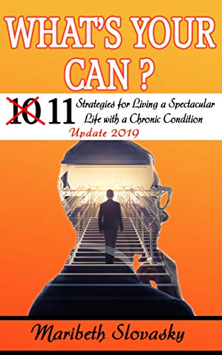 What's Your Can? 11 Strategies for Living a Spectacular Life with a Chronic Condition