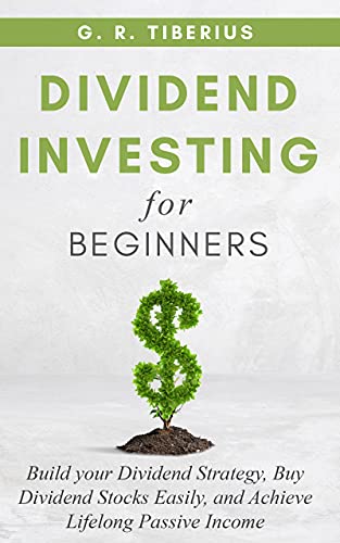 DIVIDEND INVESTING FOR BEGINNERS: Build your Dividend Strategy, Buy Dividend Stocks Easily, and Achieve Lifelong Passive Income (BONUS: Living Off Your Dividends; What are REITS & Other Instruments?)