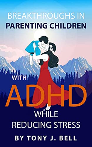 Breakthroughs In Parenting Children With ADHD While Reducing Stress