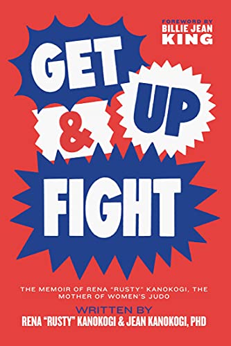 Get Up & Fight: The Memoir of Rena “Rusty” Kanokogi, The Mother of Women’s Judo