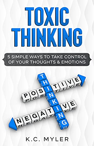 Toxic Thinking - 5 Simple Ways To Take Control of Your Thoughts & Emotions