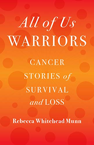 All of Us Warriors: Cancer Stories of Survival and Loss 