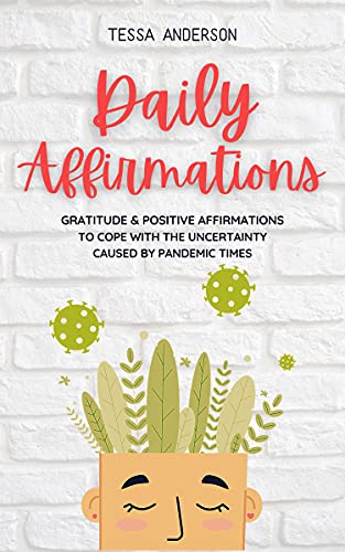 Daily Affirmations: Gratitude & Positive Affirmations to Cope With the Uncertainty Caused by Pandemic Times