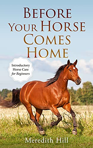 Before Your Horse Comes Home: Introductory Horse Care for Beginners
